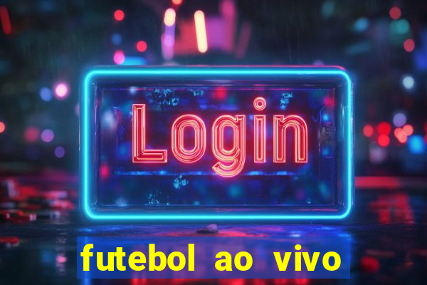 futebol ao vivo hoje futemax