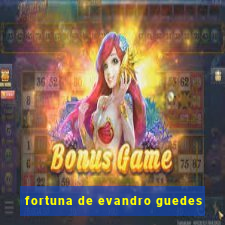 fortuna de evandro guedes