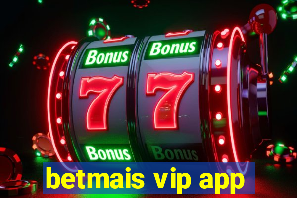 betmais vip app