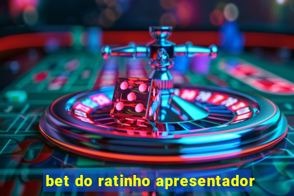 bet do ratinho apresentador