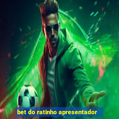 bet do ratinho apresentador