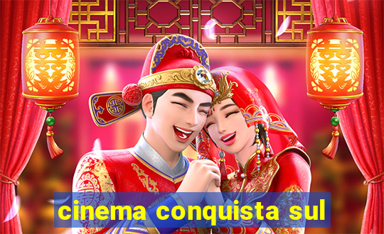 cinema conquista sul