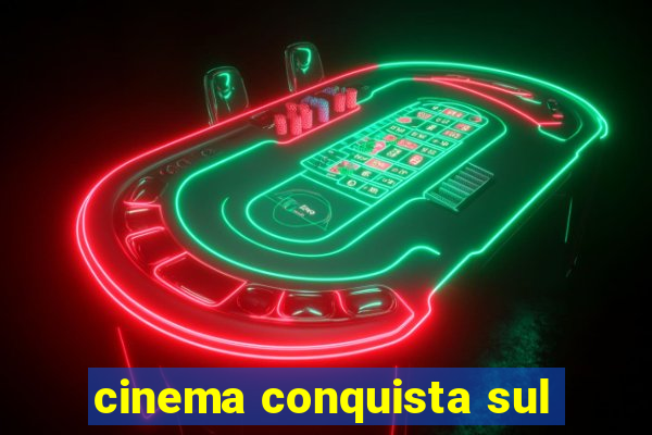 cinema conquista sul