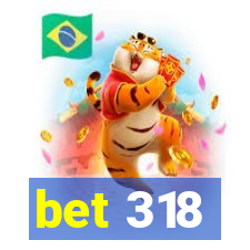 bet 318