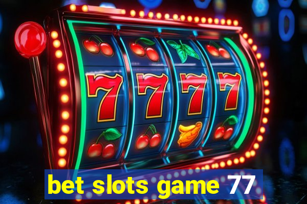 bet slots game 77