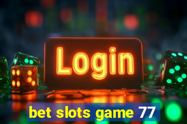 bet slots game 77