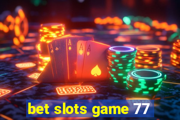 bet slots game 77