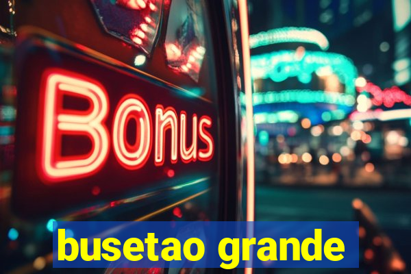 busetao grande