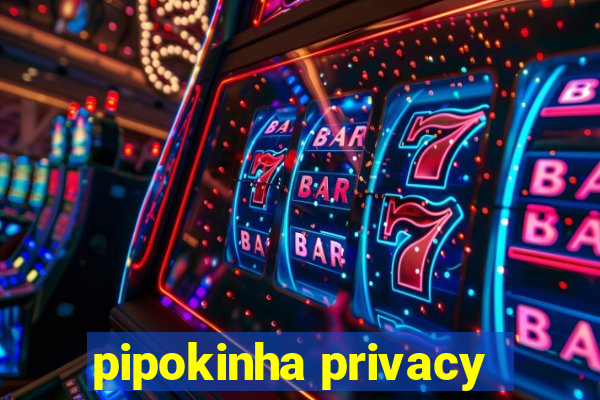 pipokinha privacy