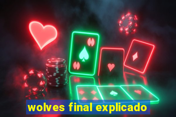 wolves final explicado