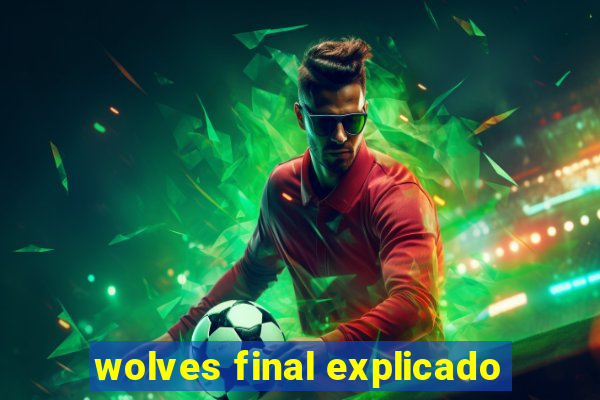 wolves final explicado