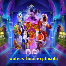 wolves final explicado