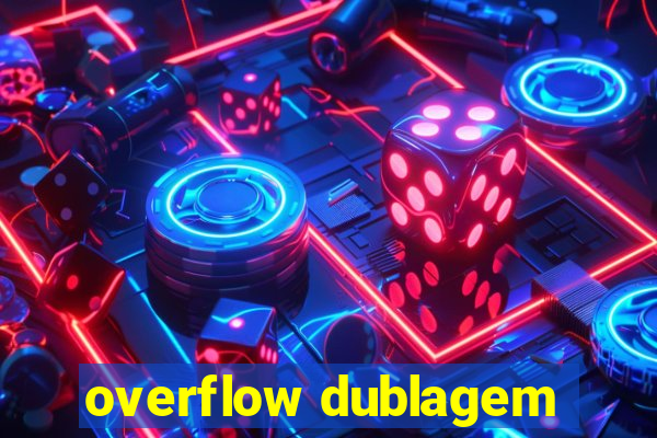 overflow dublagem