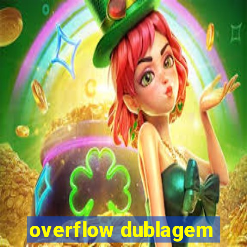 overflow dublagem