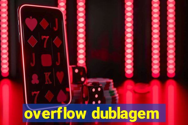 overflow dublagem