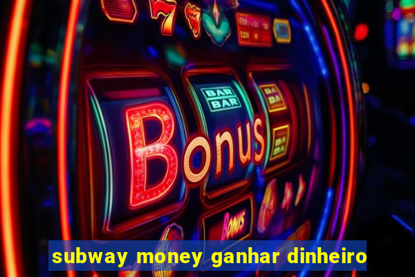 subway money ganhar dinheiro