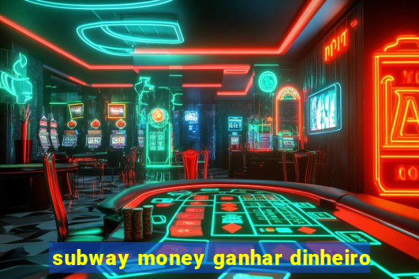 subway money ganhar dinheiro