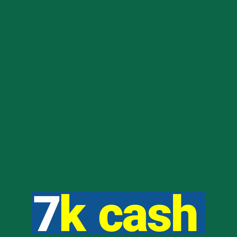 7k cash