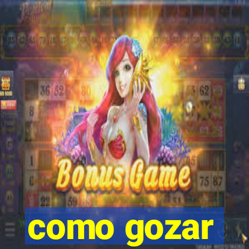 como gozar