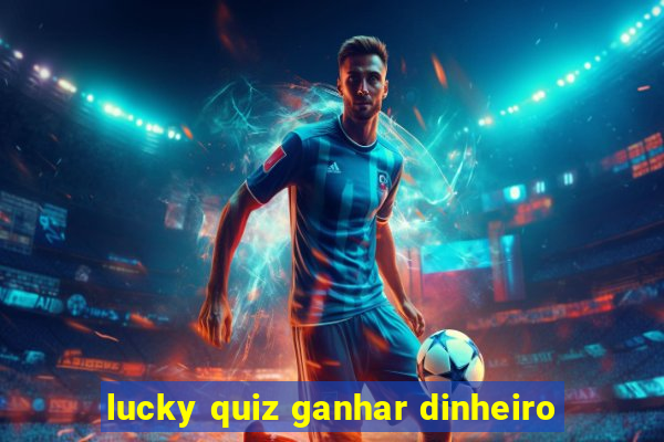 lucky quiz ganhar dinheiro