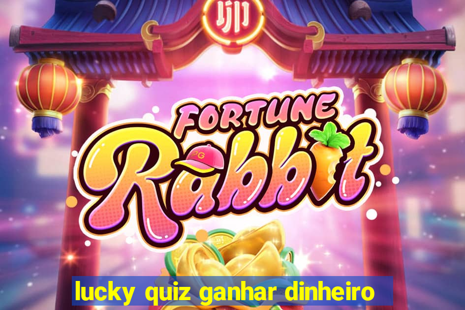 lucky quiz ganhar dinheiro