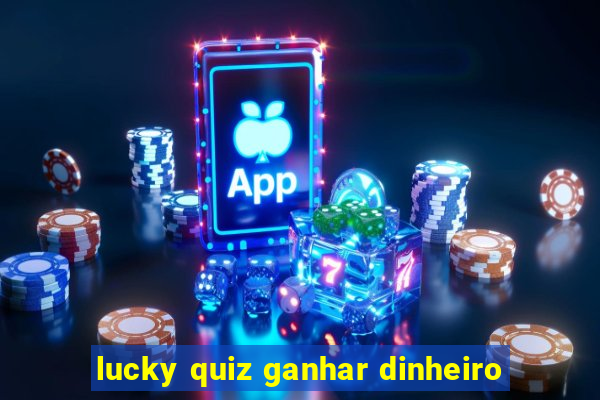 lucky quiz ganhar dinheiro