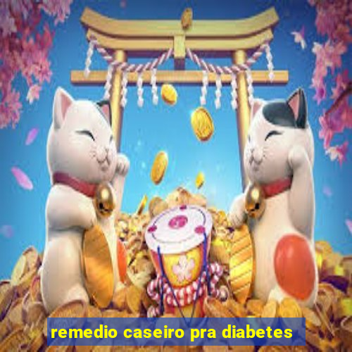 remedio caseiro pra diabetes