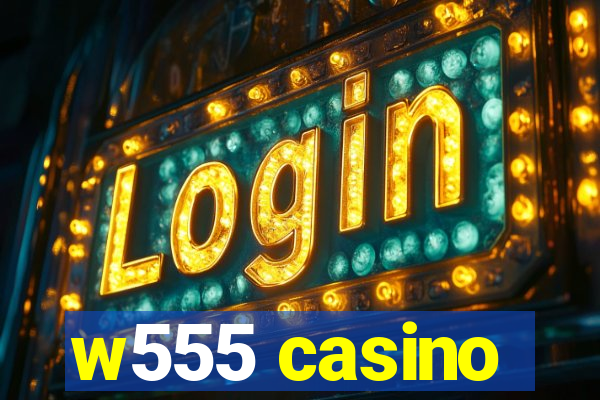 w555 casino