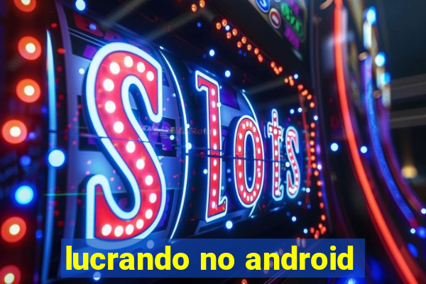 lucrando no android