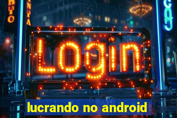 lucrando no android