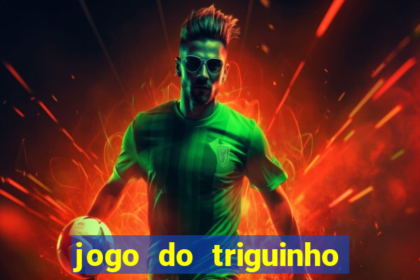 jogo do triguinho de ganhar dinheiro