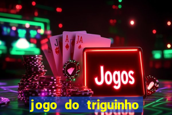 jogo do triguinho de ganhar dinheiro