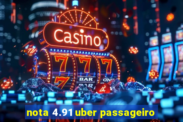 nota 4.91 uber passageiro