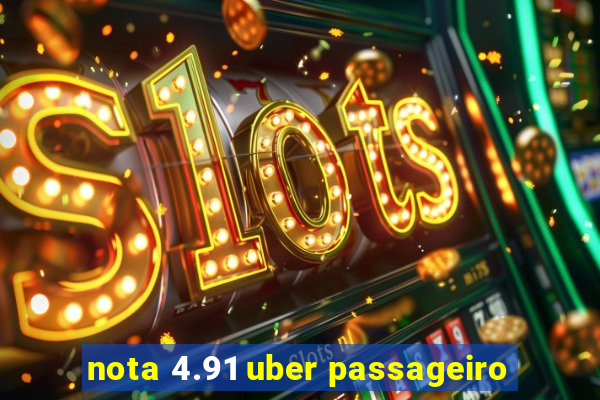 nota 4.91 uber passageiro