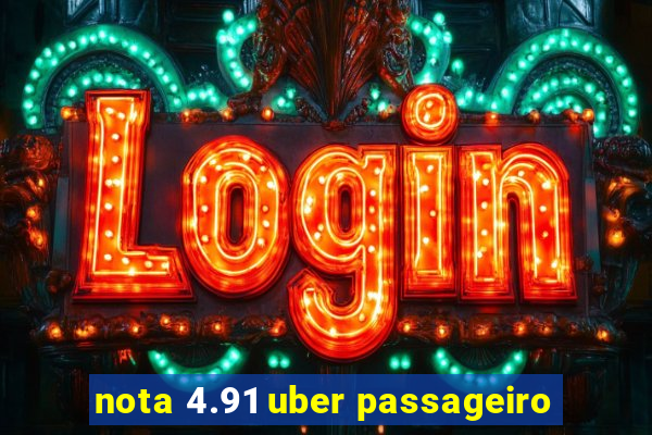 nota 4.91 uber passageiro