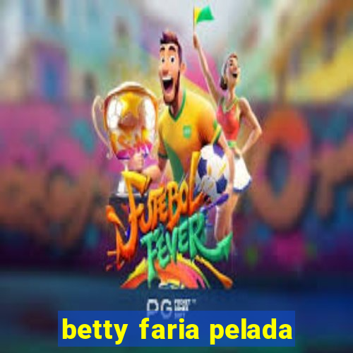 betty faria pelada