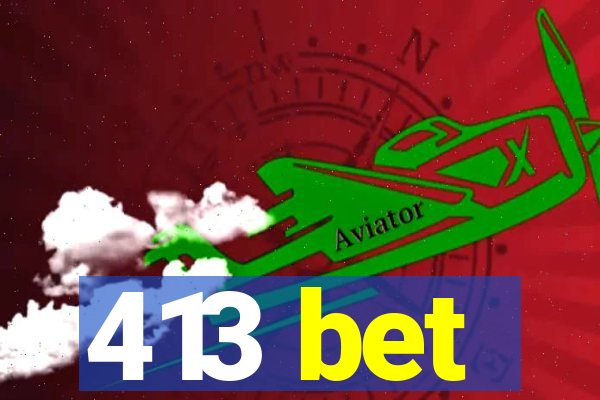 413 bet