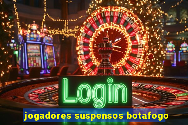 jogadores suspensos botafogo