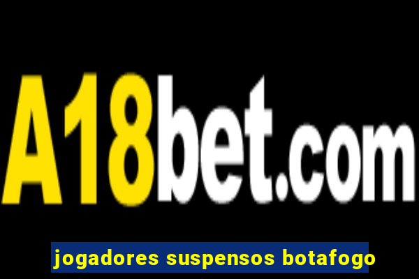 jogadores suspensos botafogo