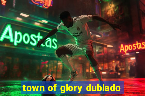 town of glory dublado