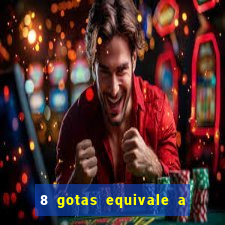 8 gotas equivale a quantos ml