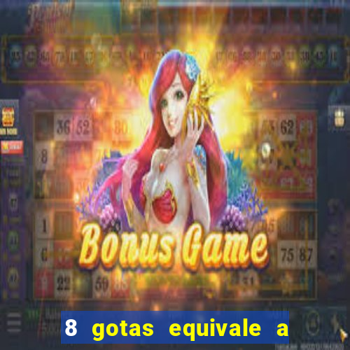 8 gotas equivale a quantos ml