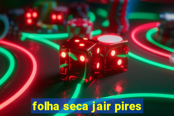 folha seca jair pires