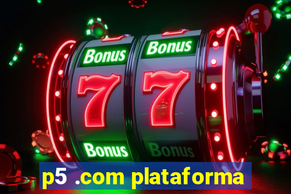 p5 .com plataforma