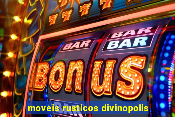 moveis rusticos divinopolis