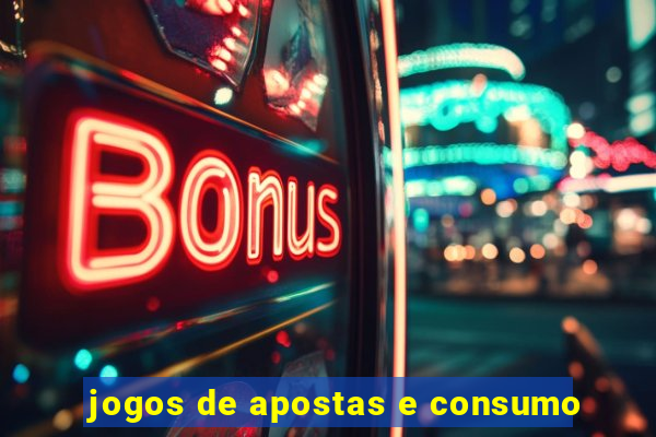 jogos de apostas e consumo