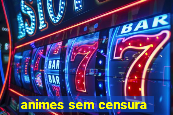 animes sem censura