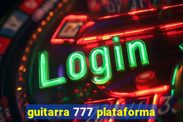 guitarra 777 plataforma