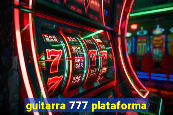 guitarra 777 plataforma