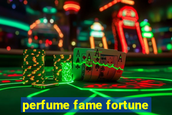 perfume fame fortune